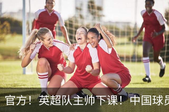 官方！英超队主帅下课！中国球员将征战英冠